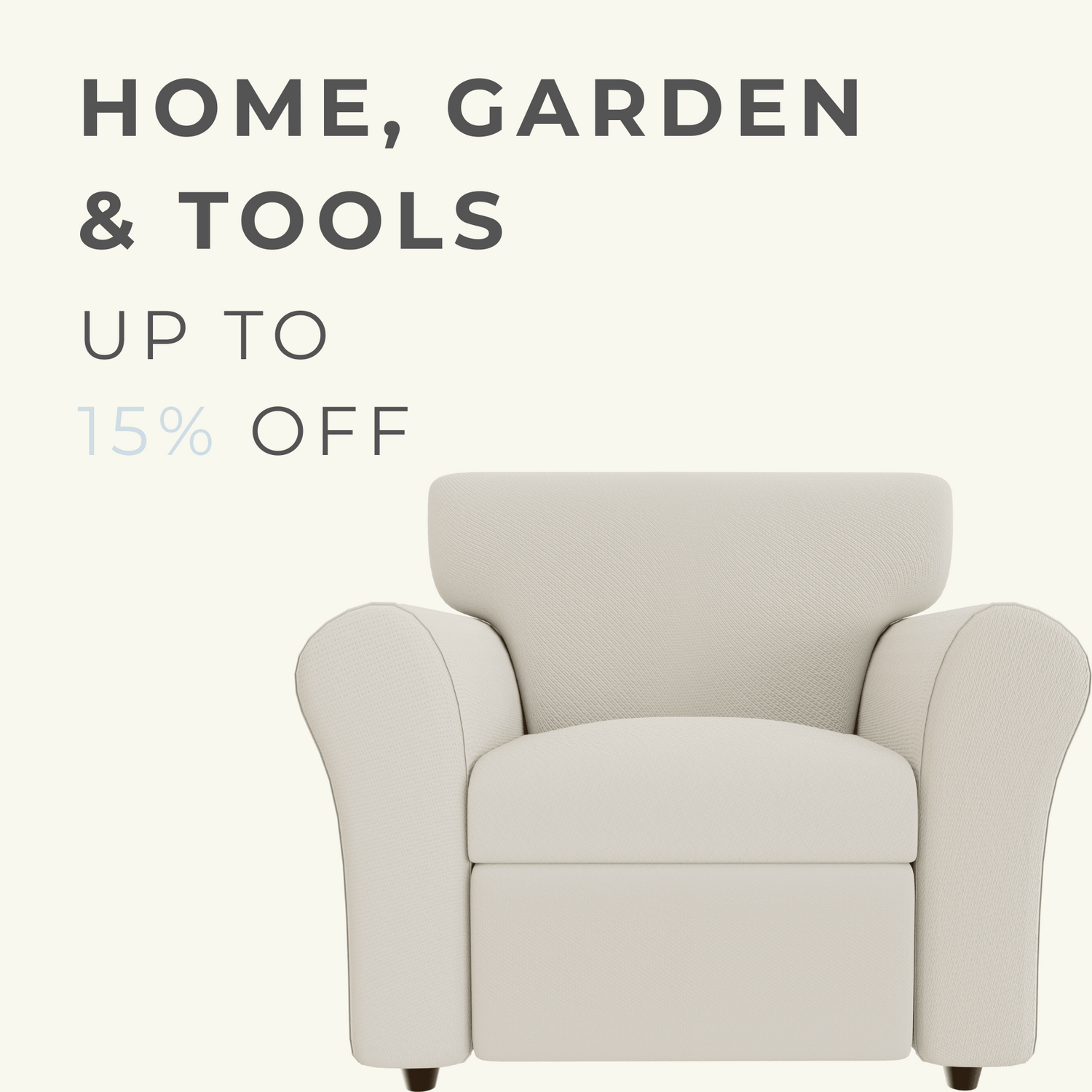 A modern, cozy armchair presented against a neutral background, with the text 'HOME, GARDEN & TOOLS UP TO 15% OFF' displayed above, promoting a discount on home furnishings and tools.